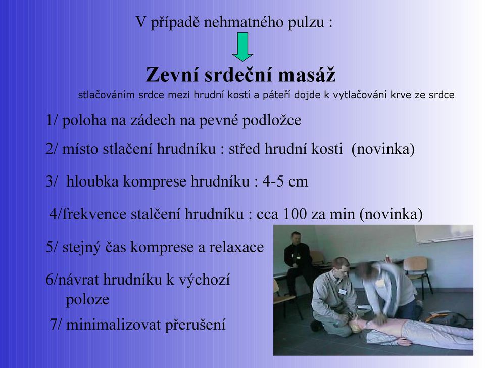 hrudní kosti (novinka) 3/ hloubka komprese hrudníku : 4-5 cm 4/frekvence stalčení hrudníku : cca 100 za