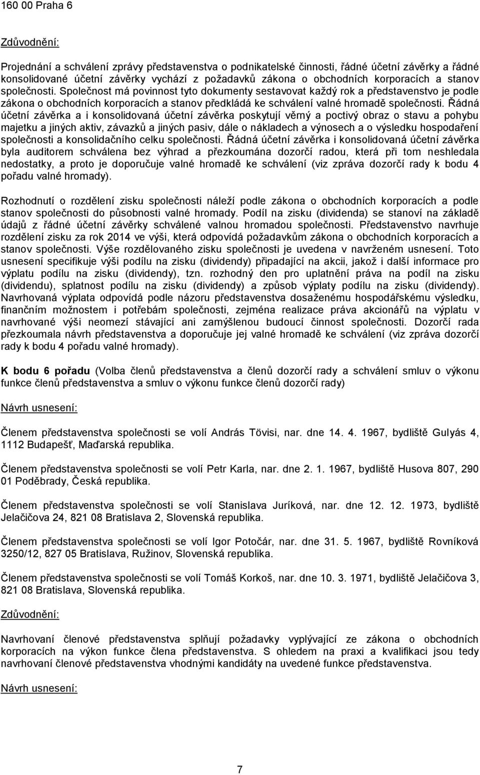 Společnost má povinnost tyto dokumenty sestavovat každý rok a představenstvo je podle zákona o obchodních korporacích a stanov předkládá ke schválení valné hromadě společnosti.