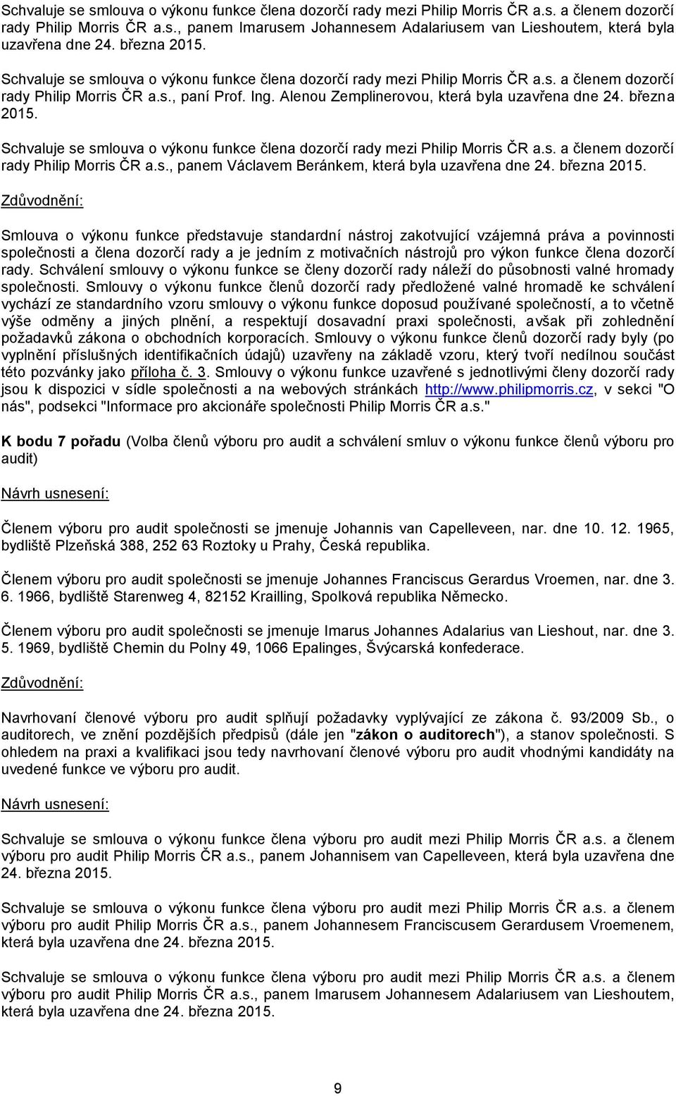 Alenou Zemplinerovou, která byla uzavřena dne 24. března 2015. Schvaluje se smlouva o výkonu funkce člena dozorčí rady mezi Philip Morris ČR a.s. a členem dozorčí rady Philip Morris ČR a.s., panem Václavem Beránkem, která byla uzavřena dne 24.