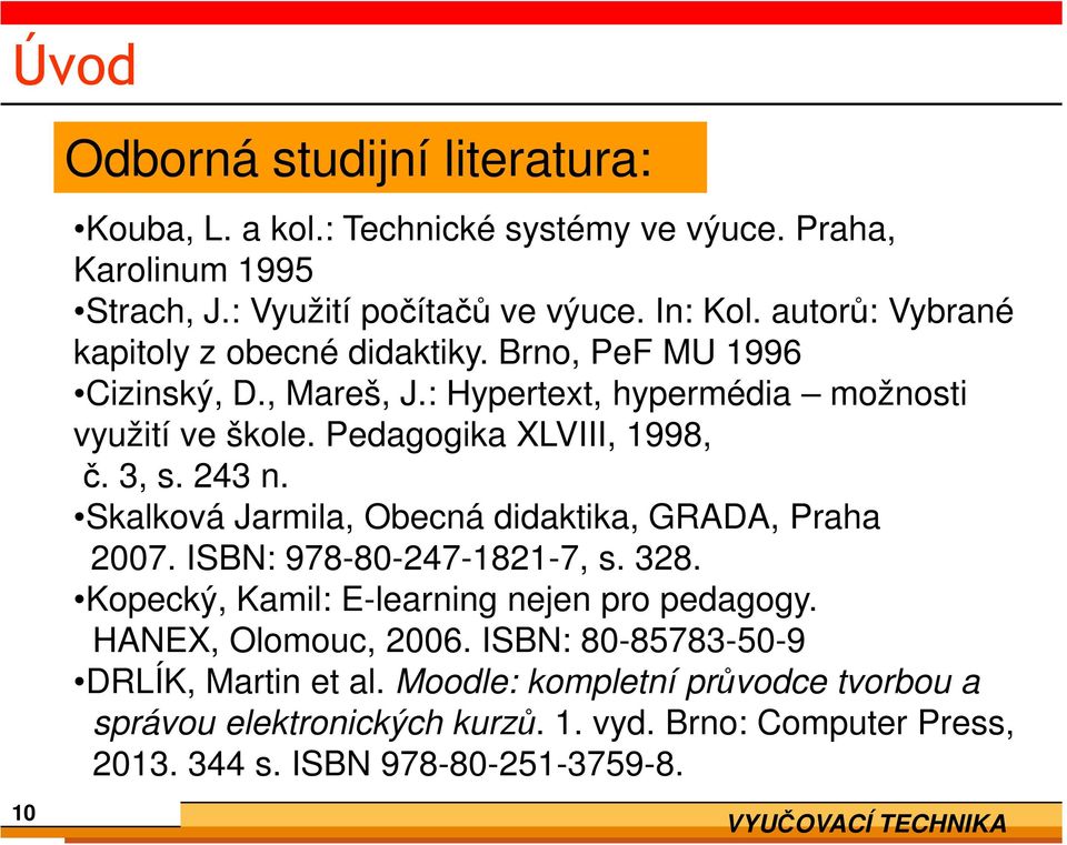 3, s. 243 n. Skalková Jarmila, Obecná didaktika, GRADA, Praha 2007. ISBN: 978-80-247-1821-7, s. 328. Kopecký, Kamil: E-learning nejen pro pedagogy.