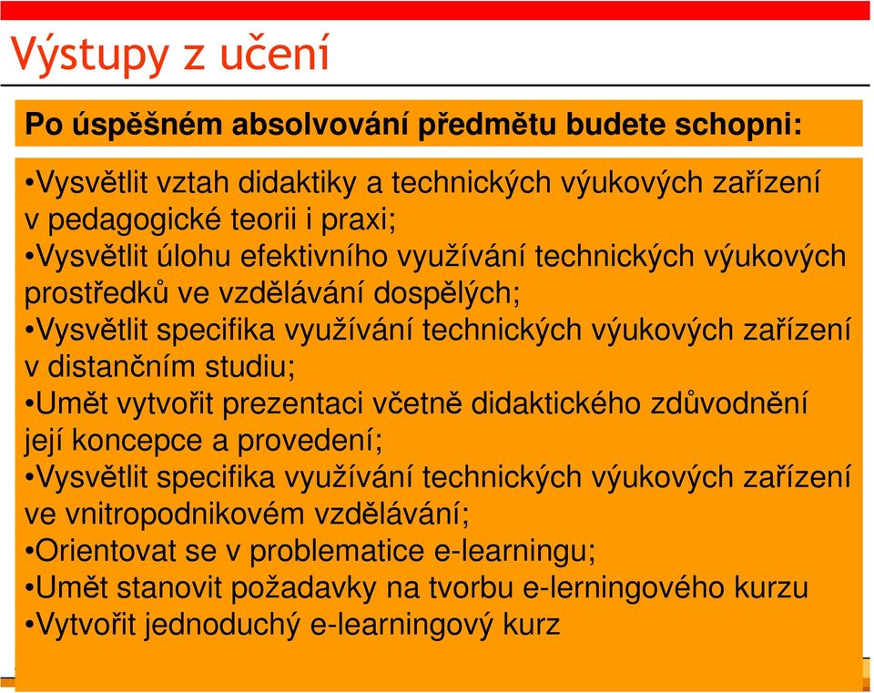 distančním studiu; Umět vytvořit prezentaci včetně didaktického zdůvodnění její koncepce a provedení; Vysvětlit specifika využívání technických výukových