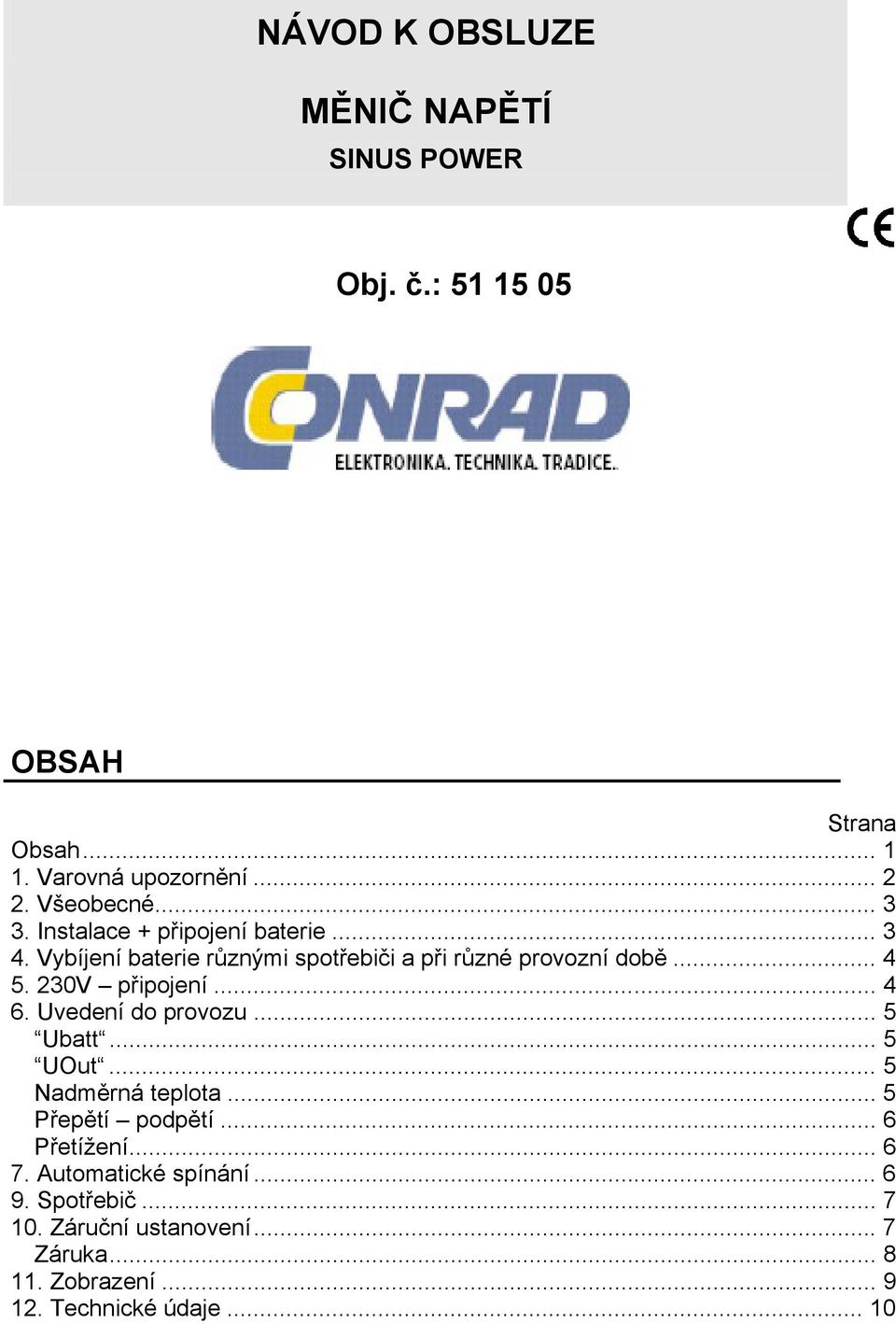 230V připojení... 4 6. Uvedení do provozu... 5 Ubatt... 5 UOut... 5 Nadměrná teplota... 5 Přepětí podpětí... 6 Přetížení... 6 7.