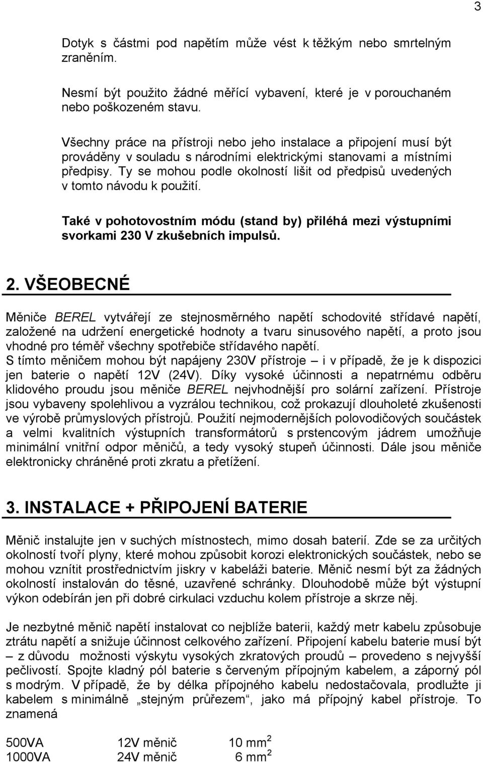 Ty se mohou podle okolností lišit od předpisů uvedených v tomto návodu k použití. Také v pohotovostním módu (stand by) přiléhá mezi výstupními svorkami 23
