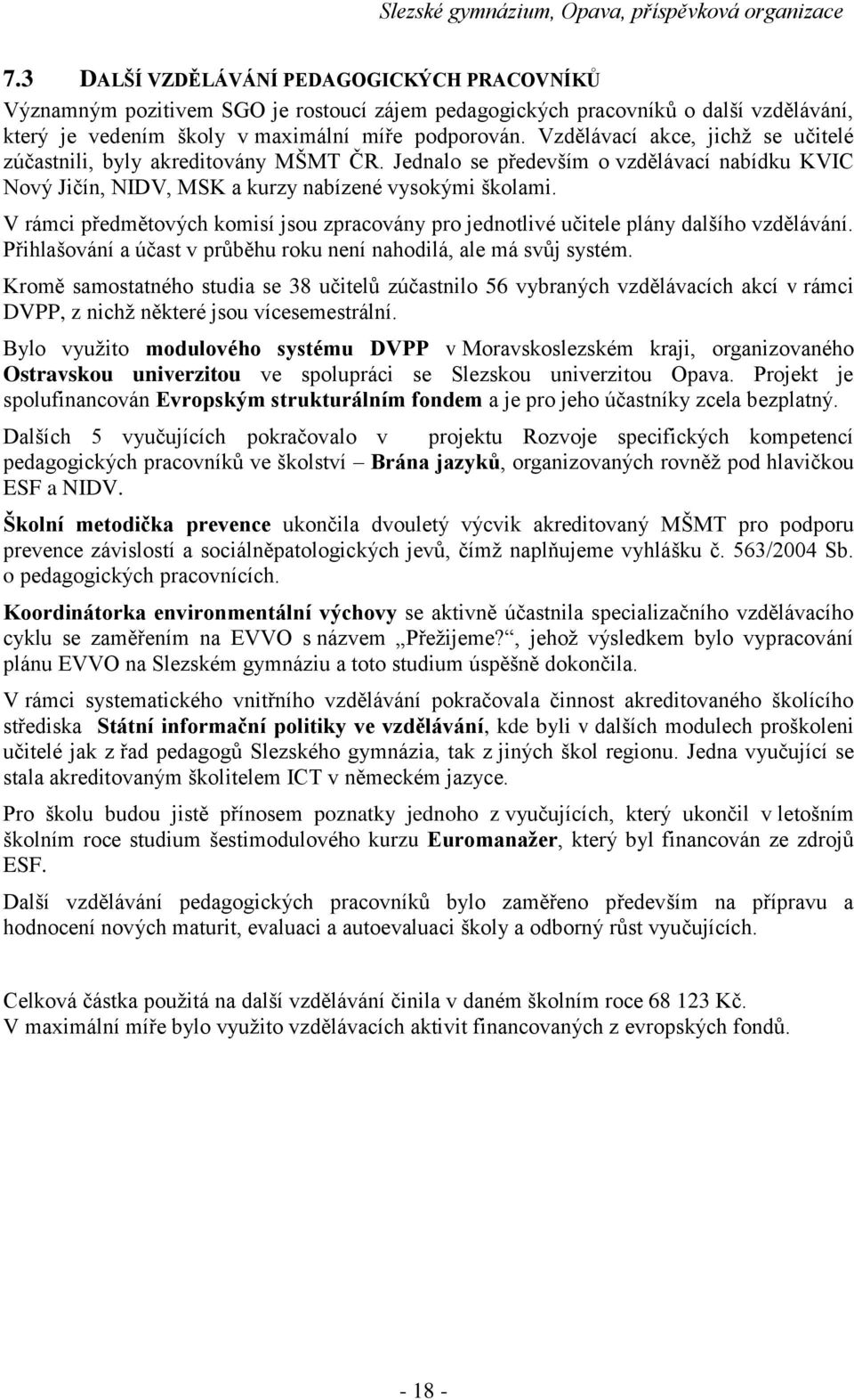 V rámci předmětových komisí jsou zpracovány pro jednotlivé učitele plány dalšího vzdělávání. Přihlašování a účast v průběhu roku není nahodilá, ale má svůj systém.