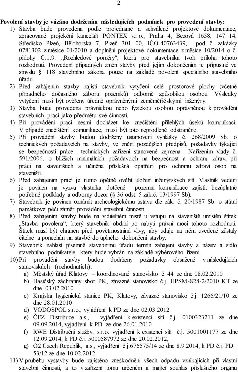 přílohy C.1.9. Rozhledové poměry, která pro stavebníka tvoří přílohu tohoto rozhodnutí.