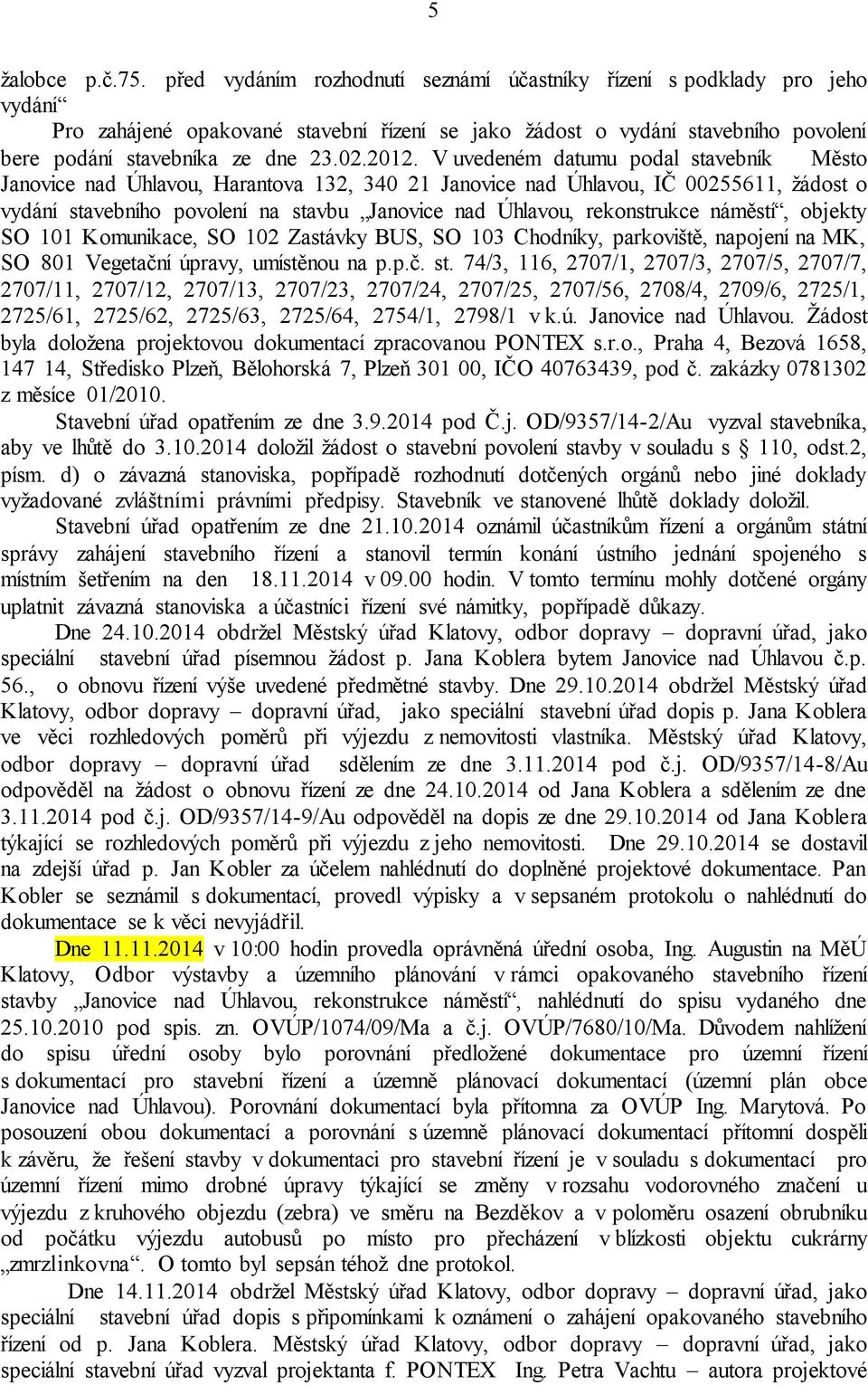 V uvedeném datumu podal stavebník Město Janovice nad Úhlavou, Harantova 132, 340 21 Janovice nad Úhlavou, IČ 00255611, žádost o vydání stavebního povolení na stavbu Janovice nad Úhlavou, rekonstrukce