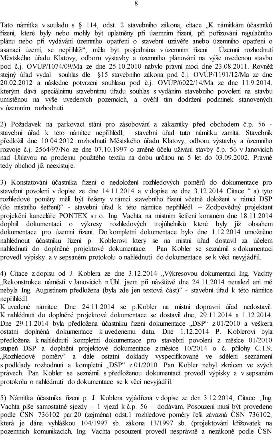 uzávěře anebo územního opatření o asanaci území, se nepřihlíží, měla být projednána v územním řízení.