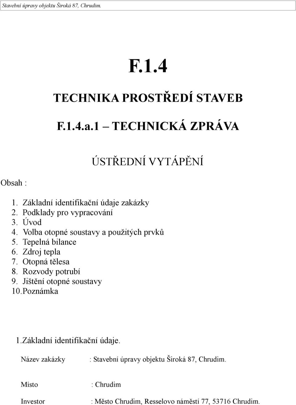 Tepelná bilance 6. Zdroj tepla 7. Otopná tělesa 8. Rozvody potrubí 9. Jištění otopné soustavy 10. Poznámka 1.