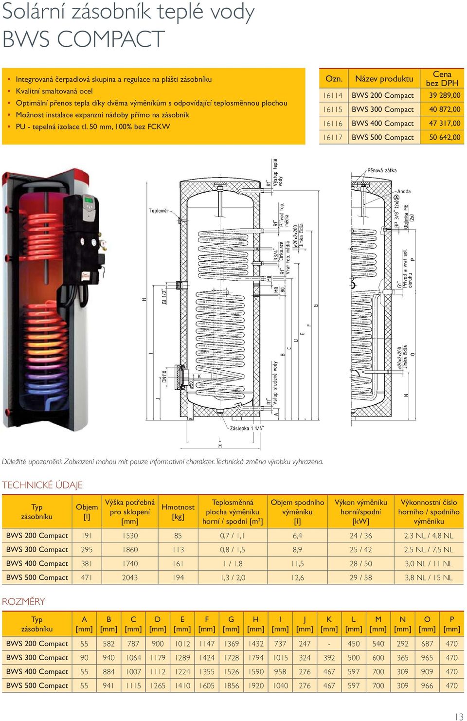 Název produktu Cena bez DPH 16114 BWS 200 Compact 39 289,00 16115 BWS 300 Compact 40 872,00 16116 BWS 400 Compact 47 317,00 16117 BWS 500 Compact 50 642,00 Důležité upozornění: Zobrazení mohou mít