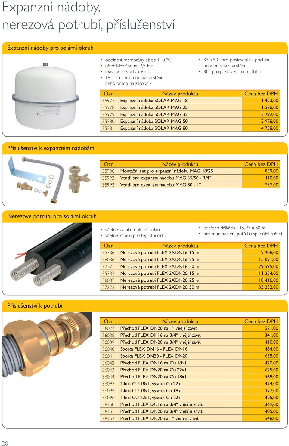 423,00 35978 Expanzní nádoba SOLAR MAG 25 1 576,00 35979 Expanzní nádoba SOLAR MAG 35 2 292,00 35980 Expanzní nádoba SOLAR MAG 50 2 978,00 35981 Expanzní nádoba SOLAR MAG 80 4 758,00 Příslušenství k