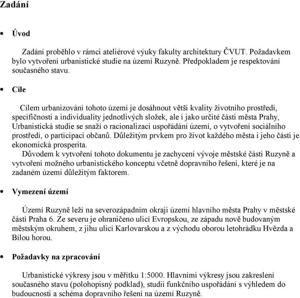 snaží o racionalizaci uspořádání území, o vytvoření sociálního prostředí, o participaci občanů. Důležitým prvkem pro život každého města i jeho části je ekonomická prosperita.