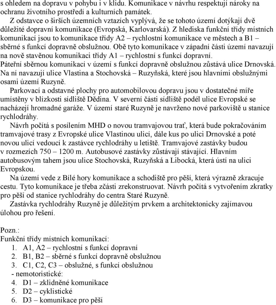 Z hlediska funkční třídy místních komunikací jsou to komunikace třídy A2 rychlostní komunikace ve městech a B1 sběrné s funkcí dopravně obslužnou.