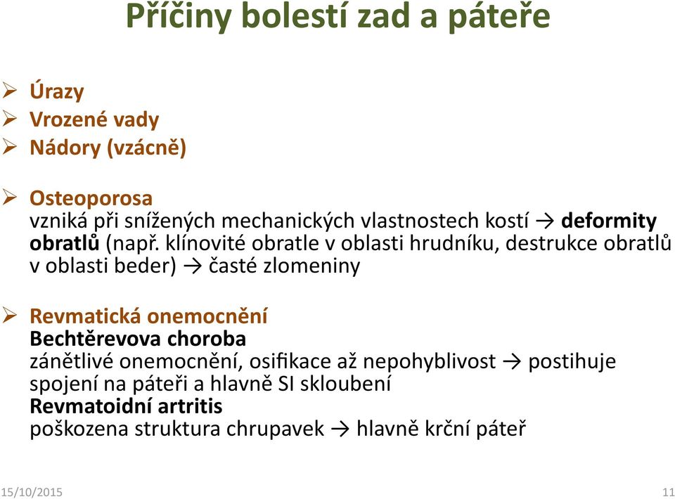 klínovité obratle v oblasti hrudníku, destrukce obratlů v oblasti beder) časté zlomeniny Revmatická onemocnění