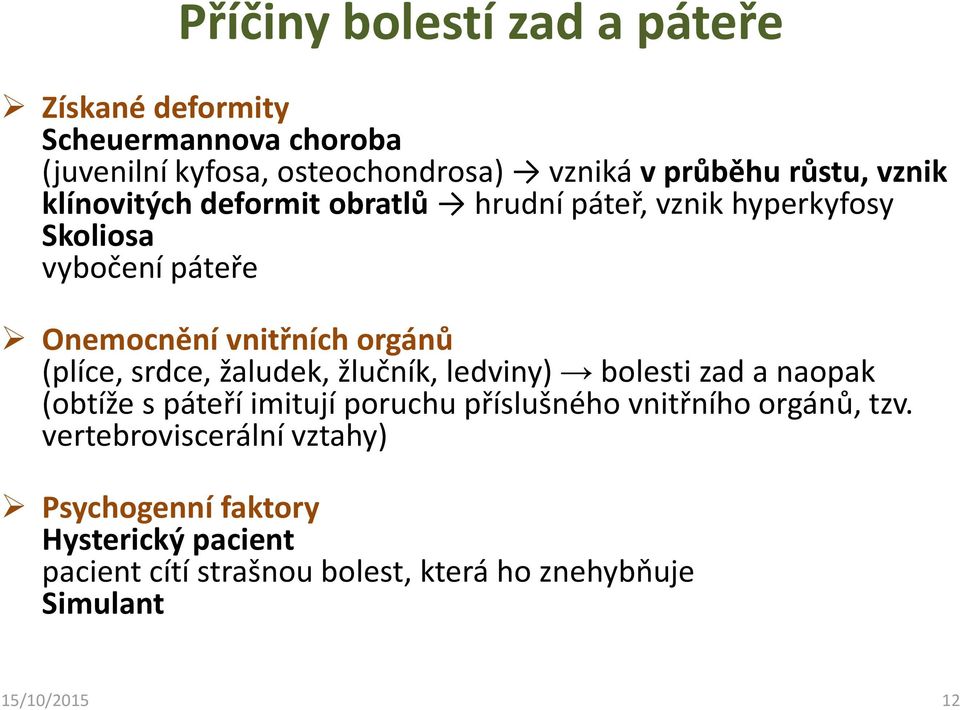 srdce, žaludek, žlučník, ledviny) bolesti zad a naopak (obtíže s páteří imitují poruchu příslušného vnitřního orgánů, tzv.