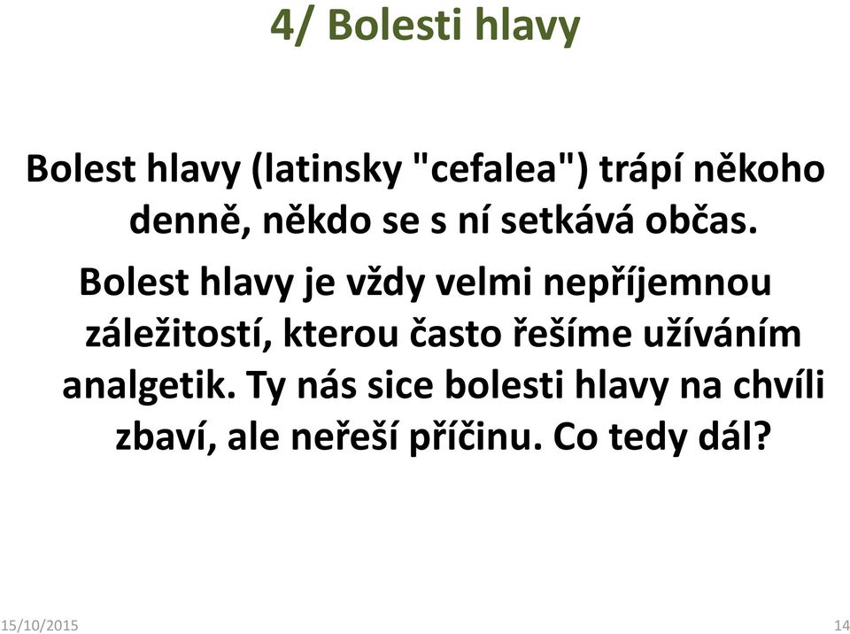 Bolest hlavy je vždy velmi nepříjemnou záležitostí, kterou často