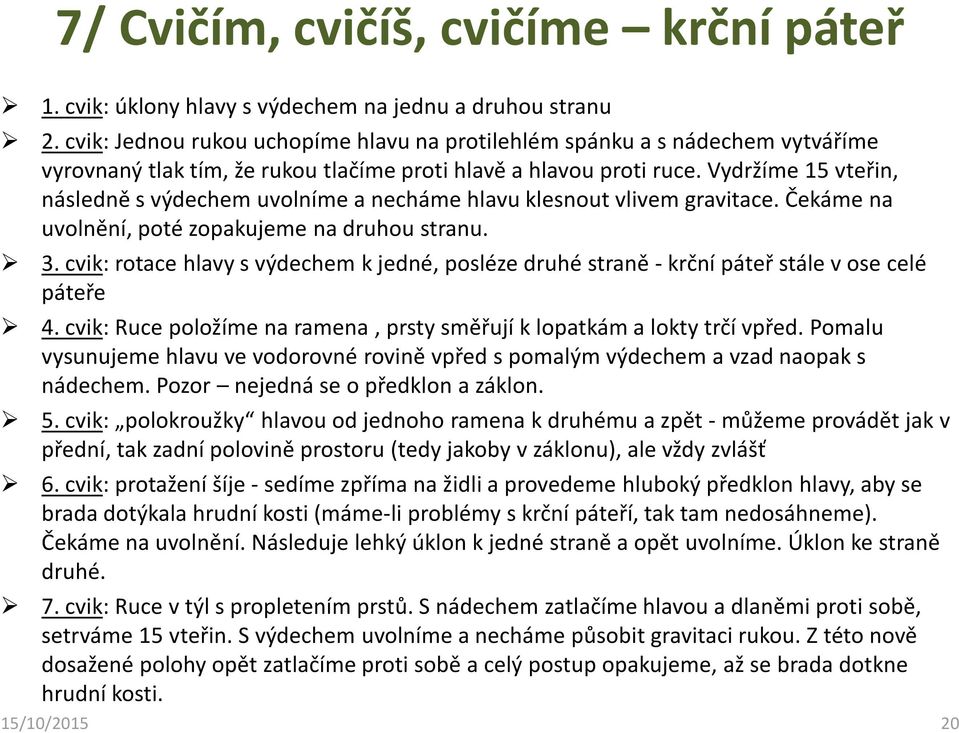 Vydržíme 15 vteřin, následně s výdechem uvolníme a necháme hlavu klesnout vlivem gravitace. Čekáme na uvolnění, poté zopakujeme na druhou stranu. 3.