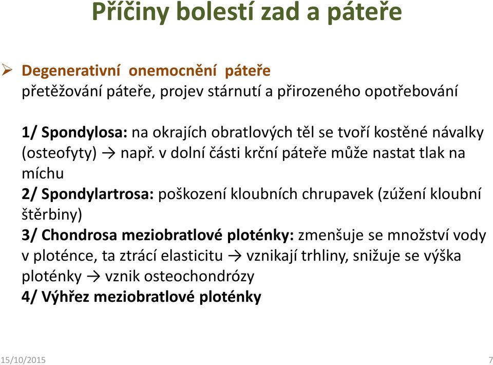 v dolní části krční páteře může nastat tlak na míchu 2/ Spondylartrosa: poškození kloubních chrupavek (zúžení kloubní štěrbiny) 3/