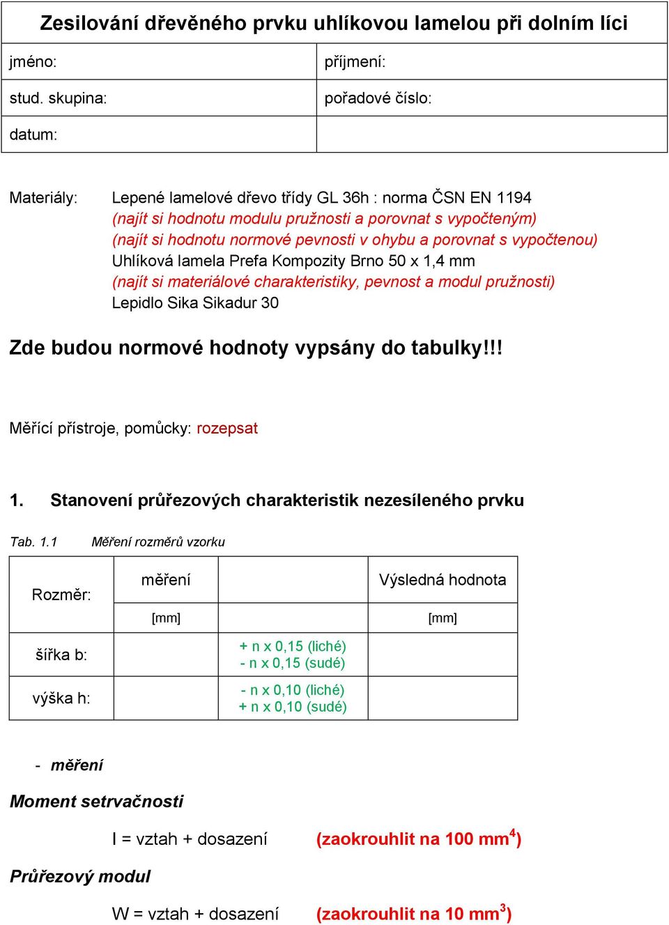 pevnosti v ohyu a porovnat s vypočtenou) Uhlíková lamela Prefa Kompozity Brno 50 x 1,4 mm (najít si materiálové charakteristiky, pevnost a modul pružnosti) Lepidlo Sika Sikadur 30 Zde udou normové