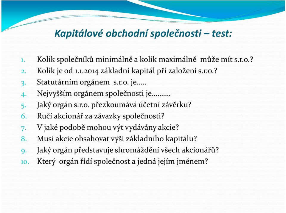 6. Ručí akcionář za závazky společnosti? 7. V jaké podobě mohou výt vydávány akcie? 8.