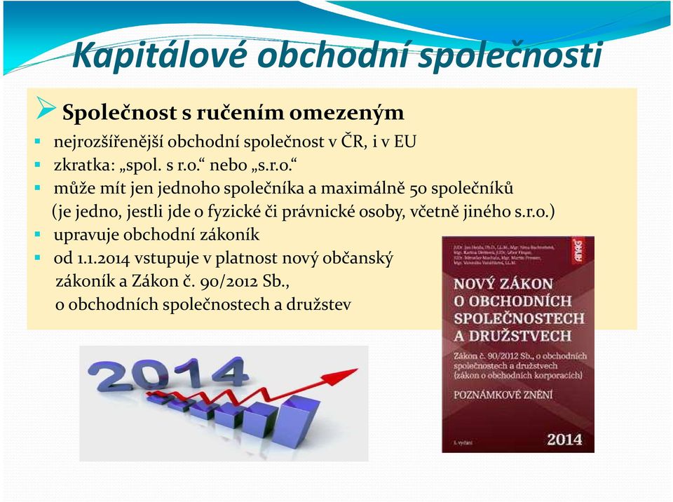 nebo s.r.o. může mít jen jednoho společníka a maximálně 50 společníků (je jedno, jestli jde o