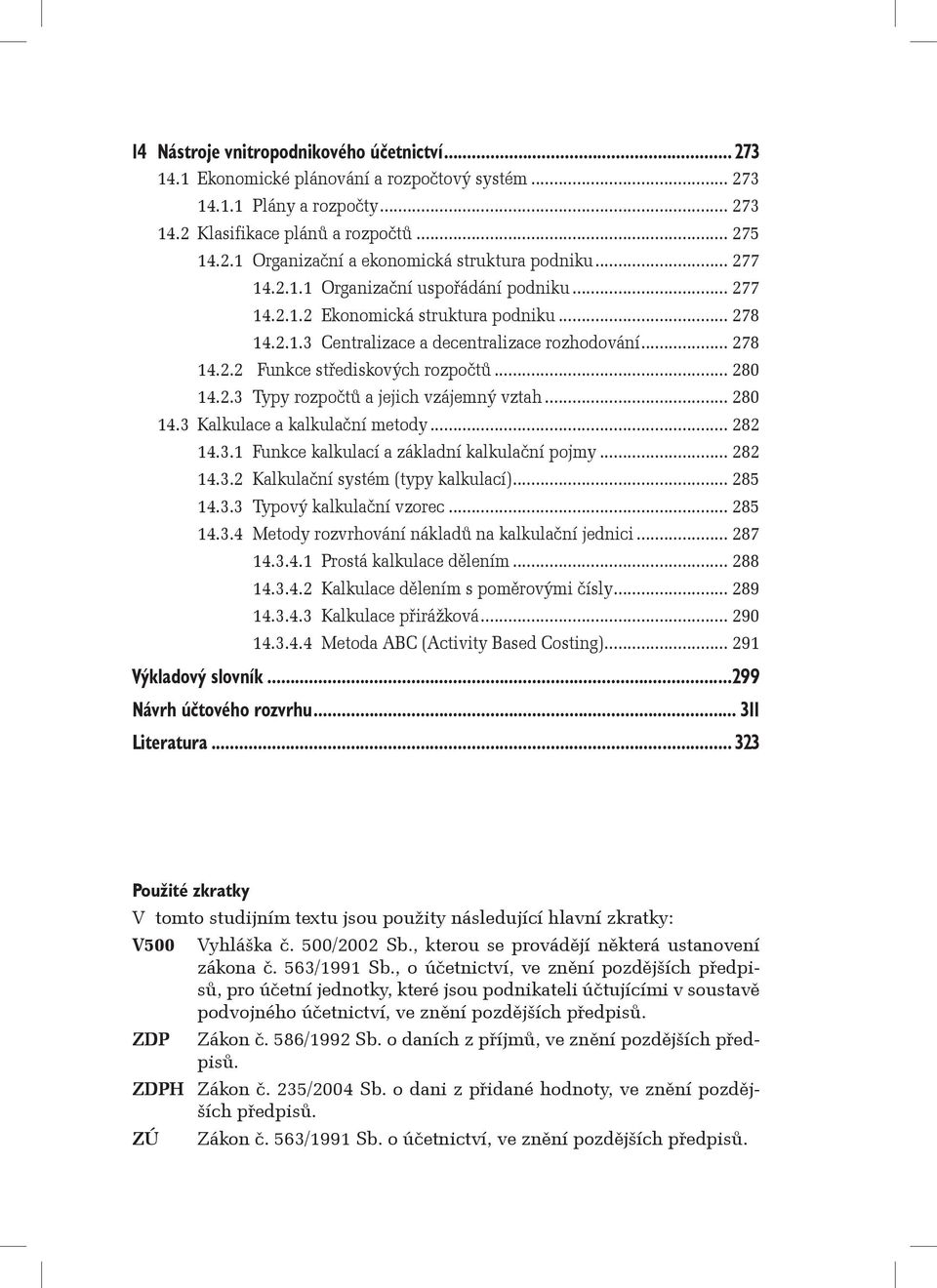 .. 280 14.2.3 Typy rozpočtů a jejich vzájemný vztah... 280 14.3 Kalkulace a kalkulační metody... 282 14.3.1 Funkce kalkulací a základní kalkulační pojmy... 282 14.3.2 Kalkulační systém (typy kalkulací).