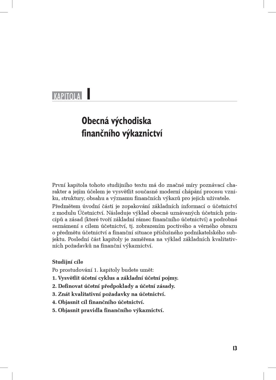 Následuje výklad obecně uznávaných účetních principů a zásad (které tvoří základní rámec finančního účetnictví) a podrobné seznámení s cílem účetnictví, tj.