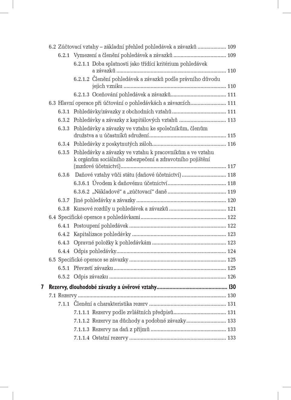 .. 113 6.3.3 Pohledávky a závazky ve vztahu ke společníkům, členům družstva a u účastníků sdružení... 115 6.3.4 Pohledávky z poskytnutých záloh... 116 6.3.5 Pohledávky a závazky ve vztahu k pracovníkům a ve vztahu k orgánům sociálního zabezpečení a zdravotního pojištění (mzdové účetnictví).