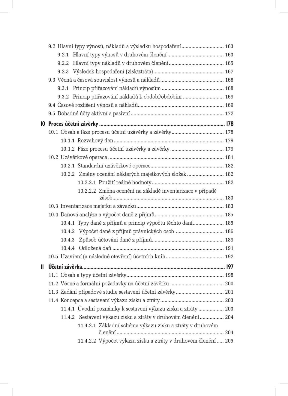 4 Časové rozlišení výnosů a nákladů... 169 9.5 Dohadné účty aktivní a pasivní... 172 10 Proces účetní závěrky... 178 10.1 Obsah a fáze procesu účetní uzávěrky a závěrky... 178 10.1.1 Rozvahový den.
