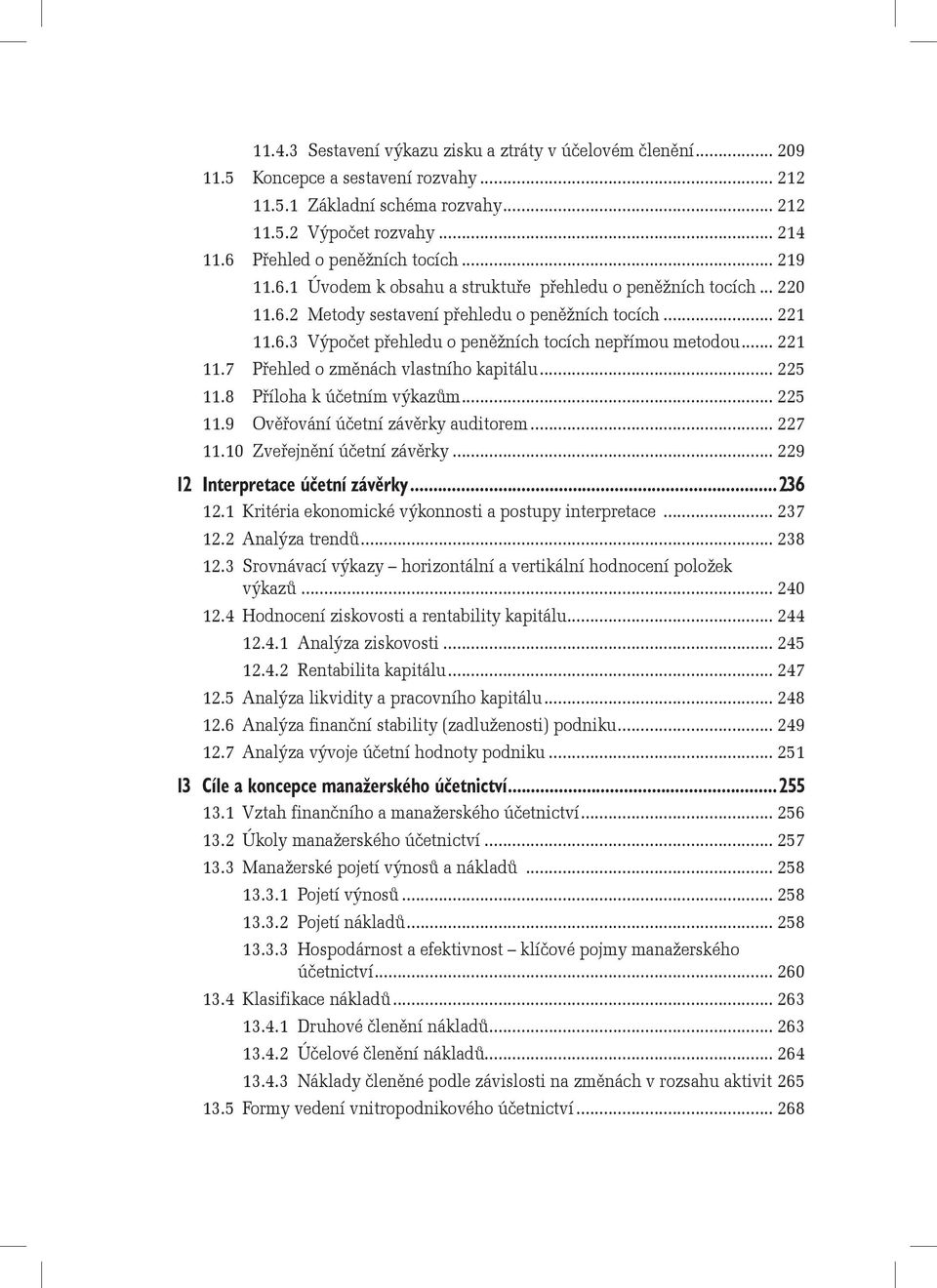 .. 221 11.7 Přehled o změnách vlastního kapitálu... 225 11.8 Příloha k účetním výkazům... 225 11.9 Ověřování účetní závěrky auditorem... 227 11.10 Zveřejnění účetní závěrky.