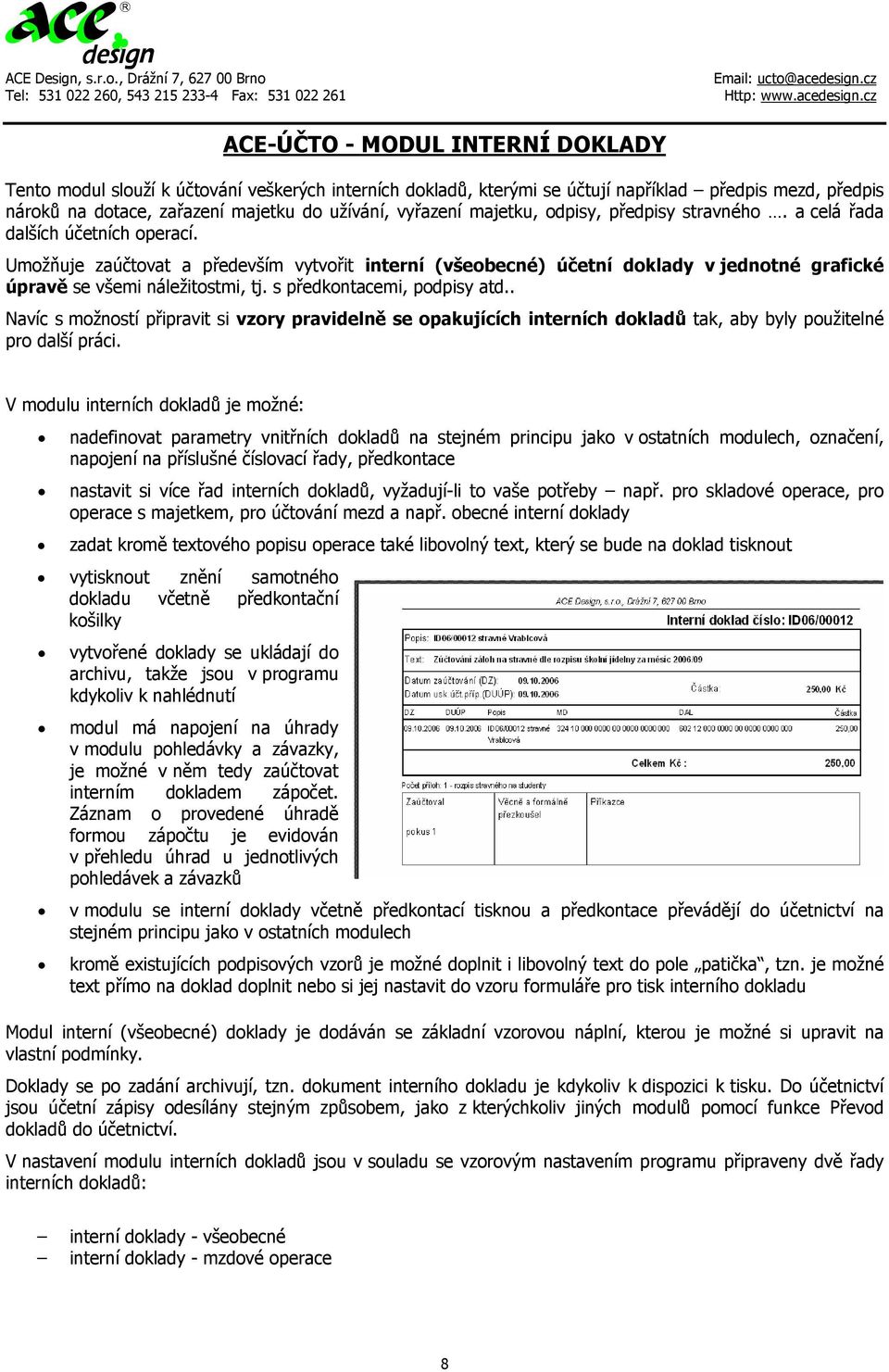 Umožňuje zaúčtovat a především vytvořit interní (všeobecné) účetní doklady v jednotné grafické úpravě se všemi náležitostmi, tj. s předkontacemi, podpisy atd.