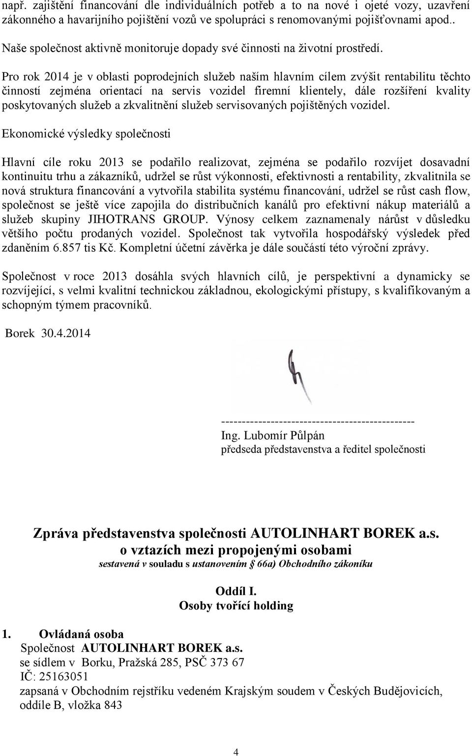 Pro rok 2014 je v oblasti poprodejních služeb naším hlavním cílem zvýšit rentabilitu těchto činností zejména orientací na servis vozidel firemní klientely, dále rozšíření kvality poskytovaných služeb