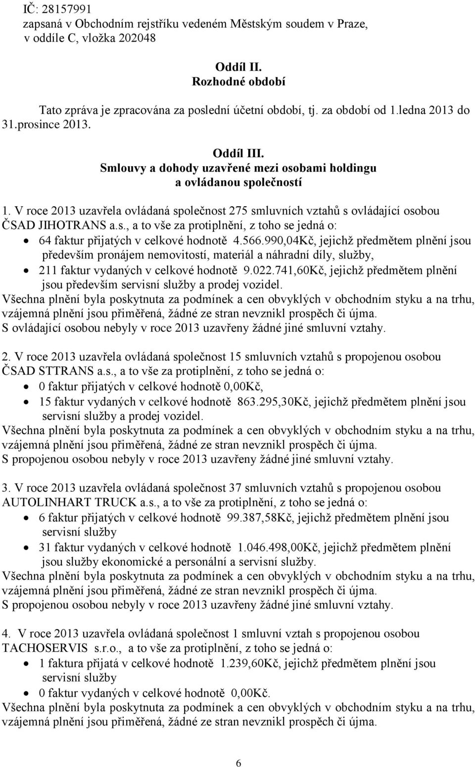 V roce 2013 uzavřela ovládaná společnost 275 smluvních vztahů s ovládající osobou ČSAD JIHOTRANS a.s., a to vše za protiplnění, z toho se jedná o: 64 faktur přijatých v celkové hodnotě 4.566.