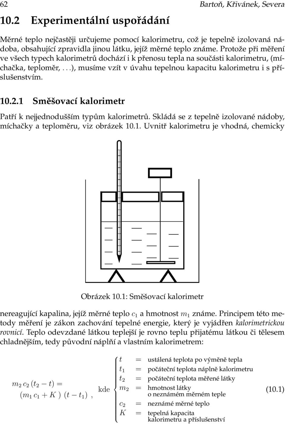Protože při měření ve všech typech kalorimetrů dochází i k přenosu tepla na součásti kalorimetru, (míchačka, teploměr,...), musíme vzít v úvahu tepelnou kapacitu kalorimetru i s příslušenstvím. 10.2.