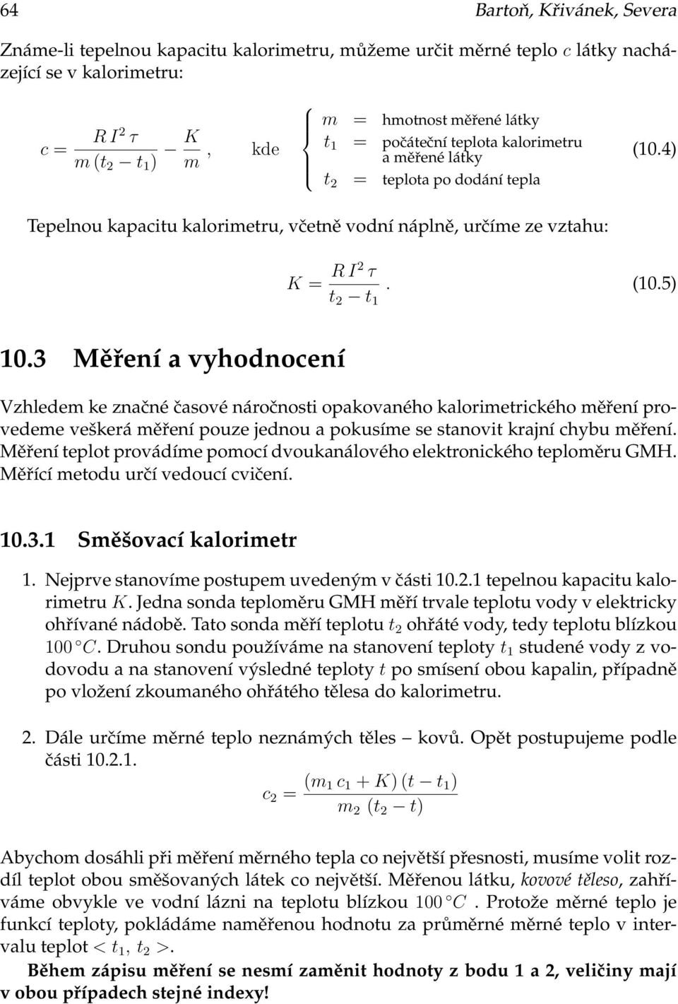 3 Měření a vyhodnocení Vzhledem ke značné časové náročnosti opakovaného kalorimetrického měření provedeme veškerá měření pouze jednou a pokusíme se stanovit krajní chybu měření.