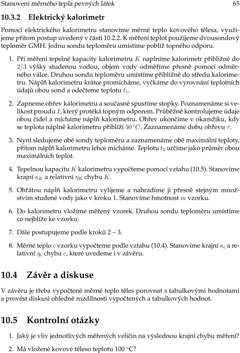 Při měření tepelné kapacity kalorimetru K naplníme kalorimetr přibližně do 2/3 výšky studenou vodou, objem vody odměříme přesně pomocí odměrného válce.