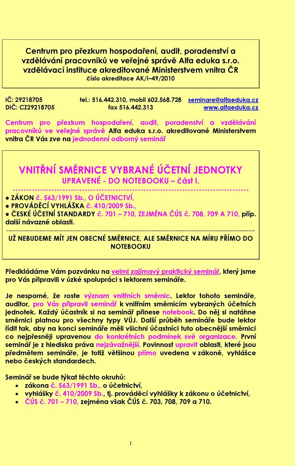 r.o. akreditované Ministerstvem vnitra ČR Vás zve na jednodenní odborný seminář VNITŘNÍ SMĚRNICE VYBRANÉ ÚČETNÍ JEDNOTKY UPRAVENÉ - DO NOTEBOOKU část I.