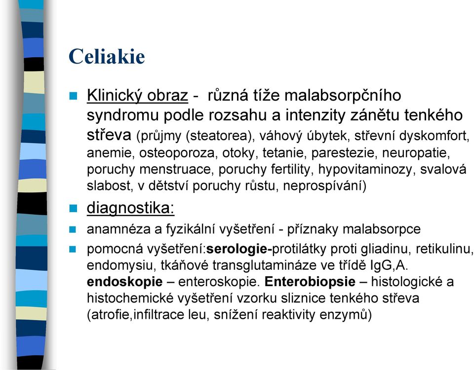 neprospívání) diagnostika: anamnéza a fyzikální vyšetření - příznaky malabsorpce pomocná vyšetření:serologie-protilátky proti gliadinu, retikulinu, endomysiu, tkáňové