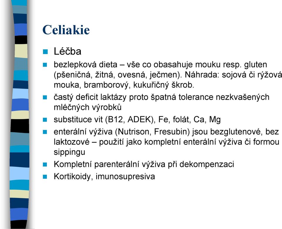 častý deficit laktázy proto špatná tolerance nezkvašených mléčných výrobků substituce vit (B12, ADEK), Fe, folát, Ca, Mg