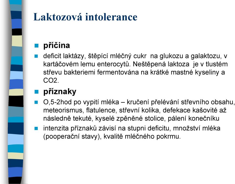 příznaky O,5-2hod po vypití mléka kručení přelévání střevního obsahu, meteorismus, flatulence, střevní kolika, defekace