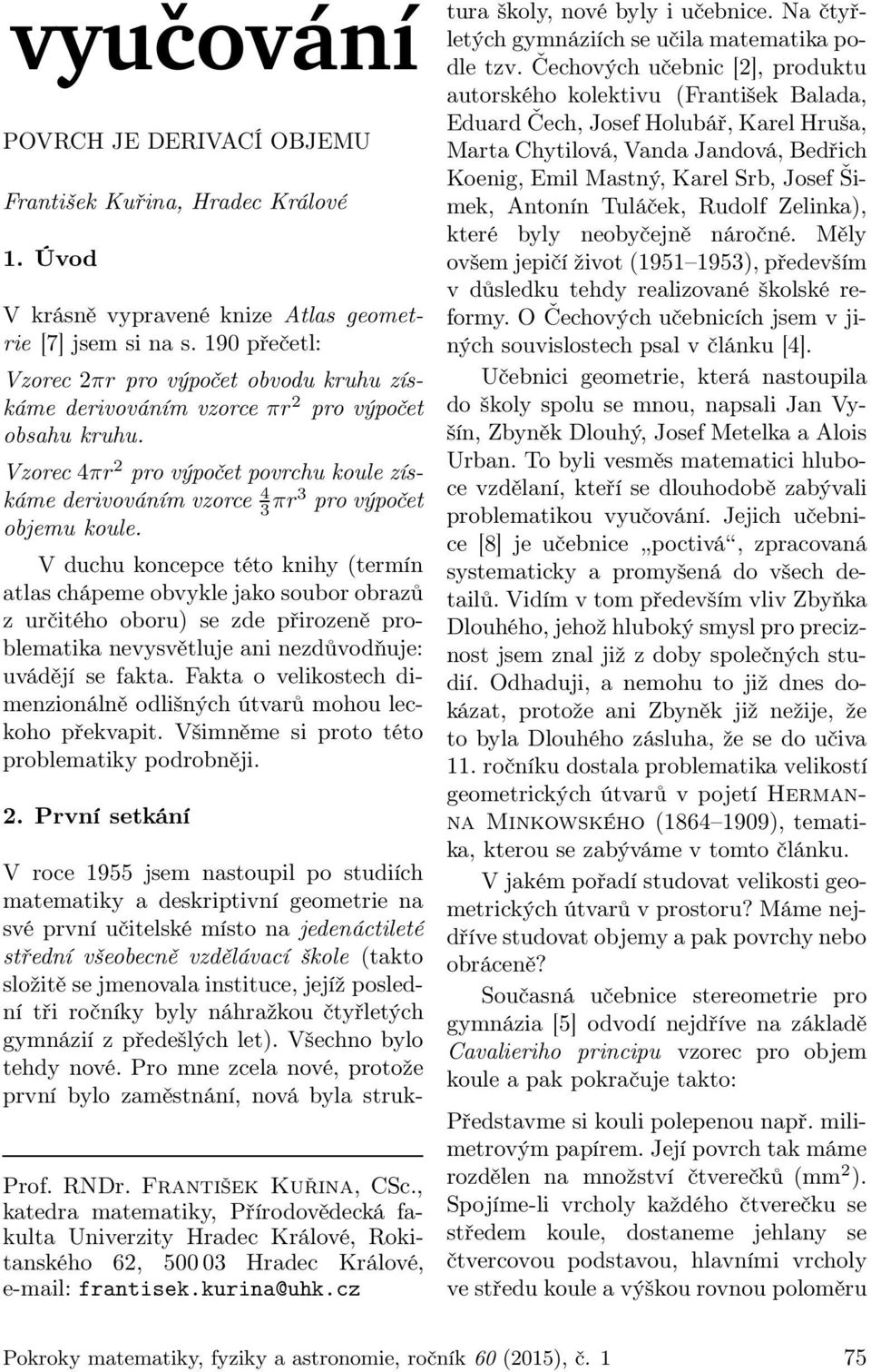 Vzorec 4πr 2 pro výpočet povrcu koule získáme derivováním vzorce 4 3 πr3 pro výpočet objemu koule.