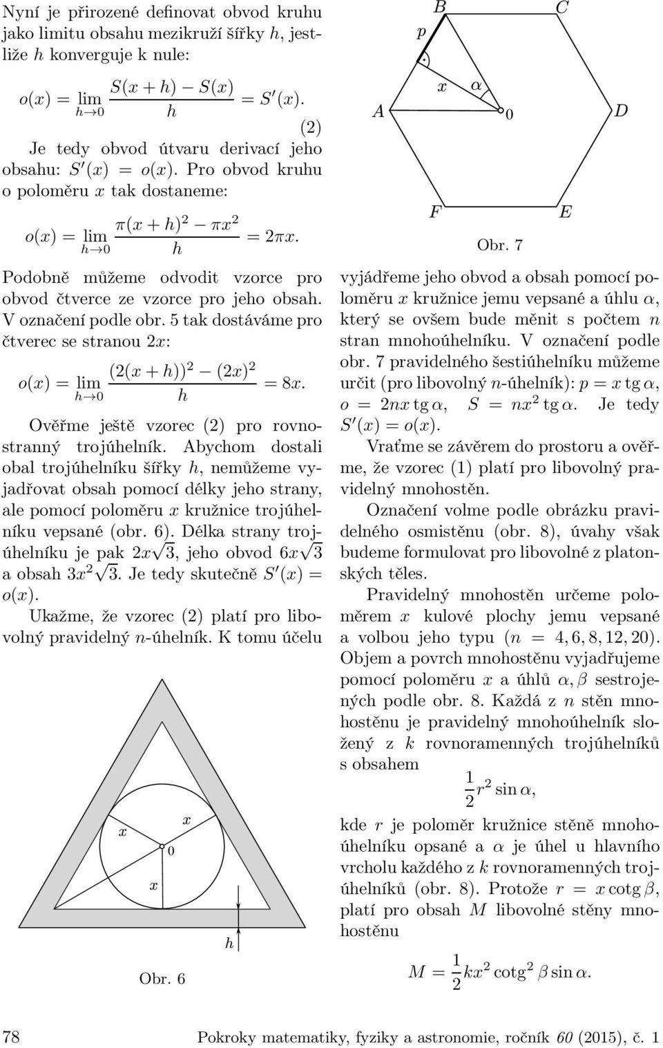 5 tak dostáváme pro čtverec se stranou 2x: o(x) = lim (2(x+)) 2 (2x) 2 = 8x. Ověřme ještě vzorec (2) pro rovnostranný trojúelník.
