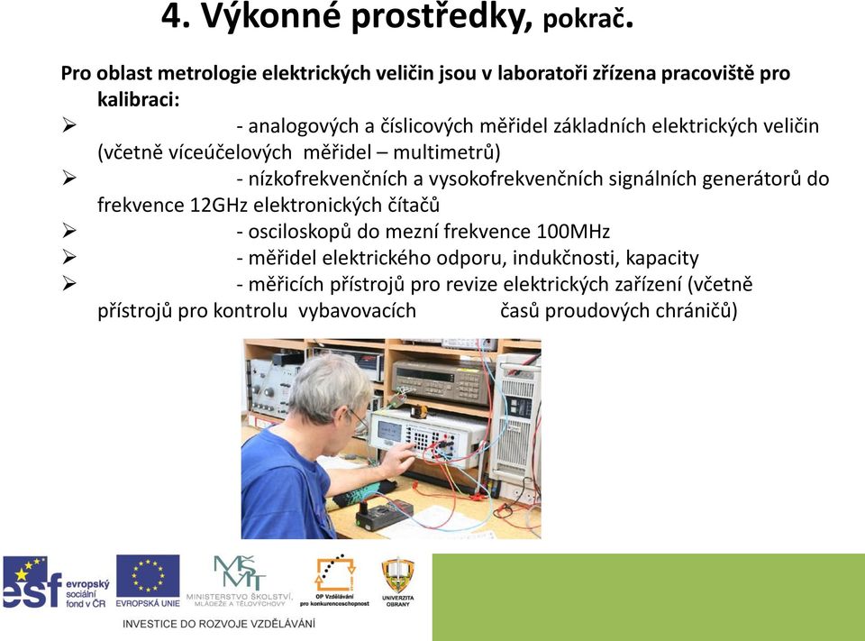 základních elektrických veličin (včetně víceúčelových měřidel multimetrů) - nízkofrekvenčních a vysokofrekvenčních signálních generátorů