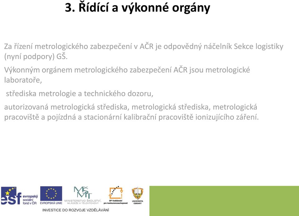 Výkonným orgánem metrologického zabezpečení AČR jsou metrologické laboratoře, střediska metrologie