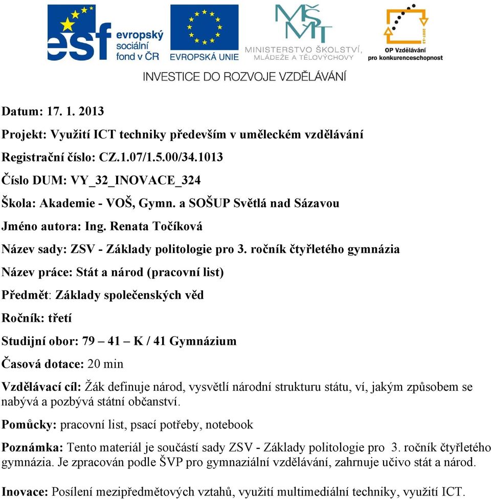 ročník čtyřletého gymnázia Název práce: Stát a národ (pracovní list) Předmět: Základy společenských věd Ročník: třetí Studijní obor: 79 41 K / 41 Gymnázium Časová dotace: 20 min Vzdělávací cíl: Žák