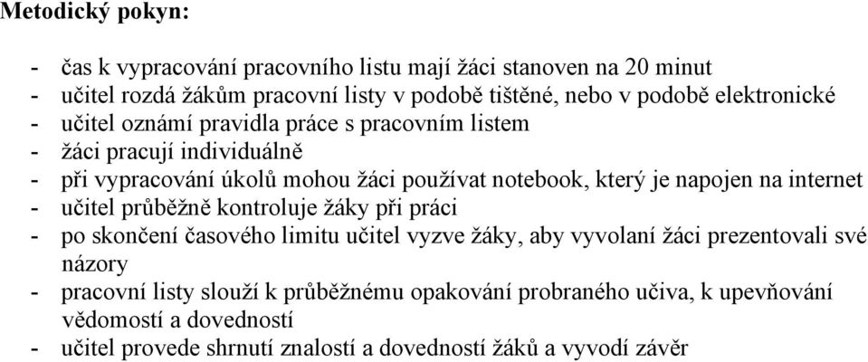 napojen na internet - učitel průběžně kontroluje žáky při práci - po skončení časového limitu učitel vyzve žáky, aby vyvolaní žáci prezentovali své názory -