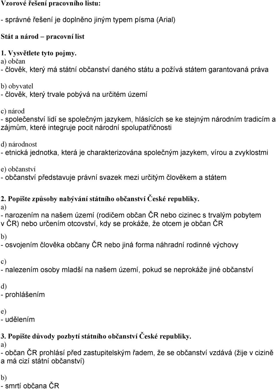 jazykem, hlásících se ke stejným národním tradicím a zájmům, které integruje pocit národní spolupatřičnosti d) národnost - etnická jednotka, která je charakterizována společným jazykem, vírou a