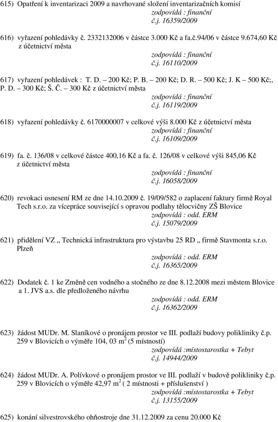 6170000007 v celkové výši 8.000 Kč z účetnictví města č.j. 16109/2009 619) fa. č. 136/08 v celkové částce 400,16 Kč a fa. č. 126/08 v celkové výši 845,06 Kč z účetnictví města č.j. 16058/2009 620) revokaci usnesení RM ze dne 14.