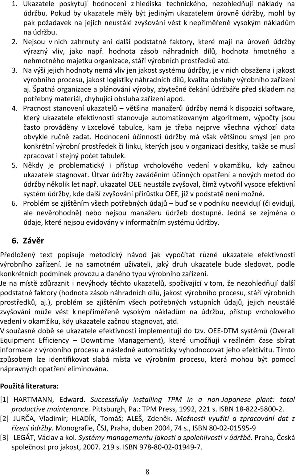 Nejsou v nich zahrnuy ani další podsané fakory, keré mají na úroveň údržby výrazný vliv, jako např.