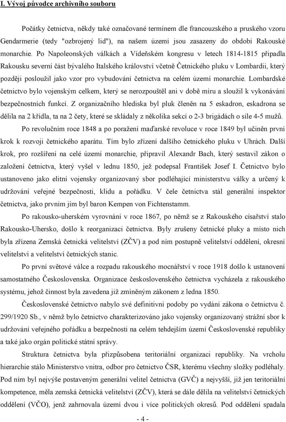 Po Napoleonských válkách a Vídeňském kongresu v letech 1814-1815 připadla Rakousku severní část bývalého Italského království včetně Četnického pluku v Lombardii, který později posloužil jako vzor