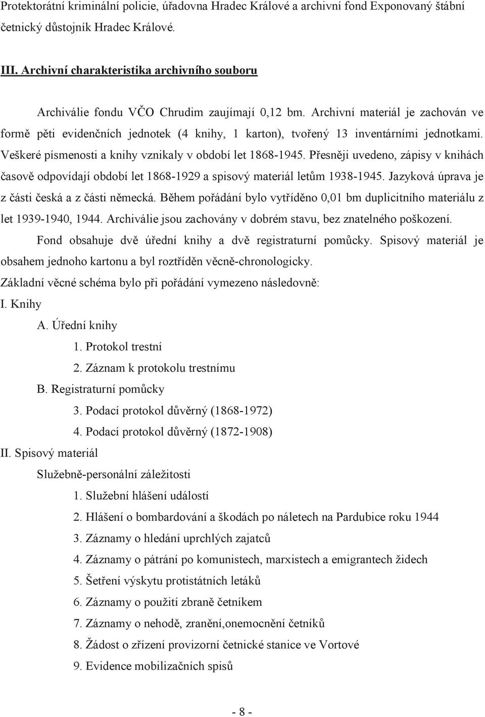 Archivní materiál je zachován ve formě pěti evidenčních jednotek (4 knihy, 1 karton), tvořený 13 inventárními jednotkami. Veškeré písmenosti a knihy vznikaly v období let 1868-1945.